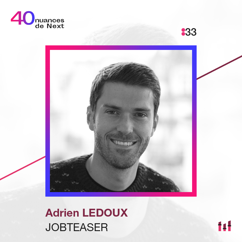 Ep. 33 : 40 nuances de Next - Adrien Ledoux - Jobteaser
